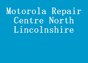 Motorola Repair Centre North Lincolnshire