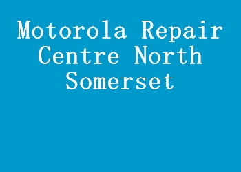 Motorola Repair Centre North Somerset