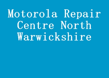 Motorola Repair Centre North Warwickshire