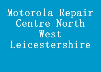 Motorola Repair Centre North West Leicestershire