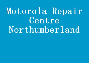 Motorola Repair Centre Northumberland