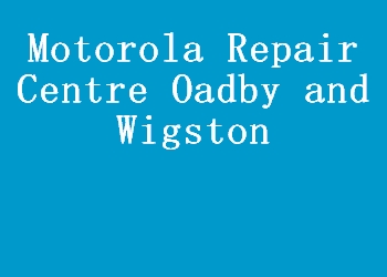 Motorola Repair Centre Oadby and Wigston