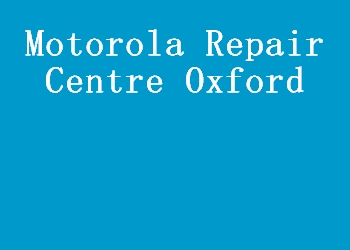 Motorola Repair Centre Oxford