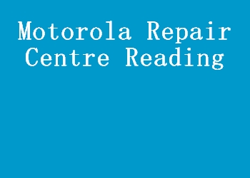 Motorola Repair Centre Reading