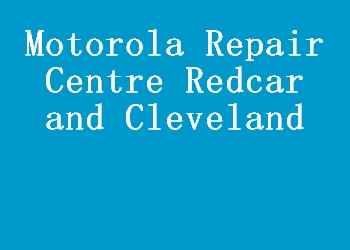 Motorola Repair Centre Redcar and Cleveland