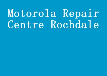 Motorola Repair Centre Rochdale