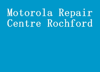 Motorola Repair Centre Rochford