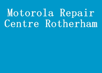 Motorola Repair Centre Rotherham