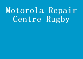 Motorola Repair Centre Rugby