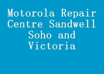Motorola Repair Centre Sandwell Soho and Victoria