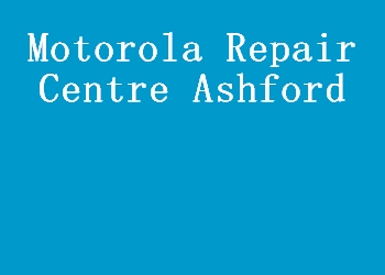 Motorola Repair Centre Ashford