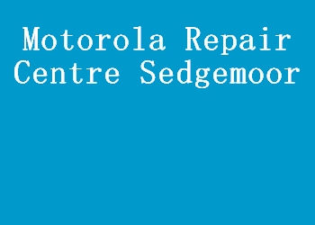 Motorola Repair Centre Sedgemoor