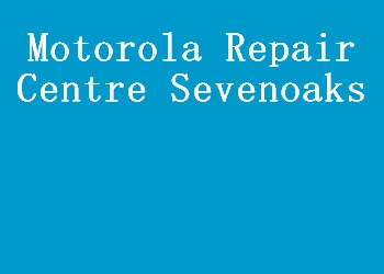 Motorola Repair Centre Sevenoaks