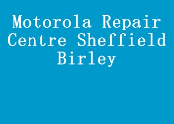 Motorola Repair Centre Sheffield Birley