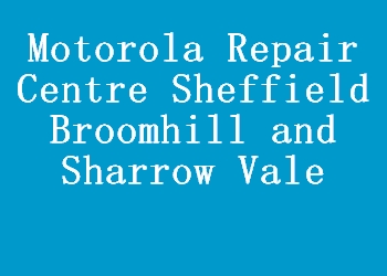 Motorola Repair Centre Sheffield Broomhill and Sharrow Vale