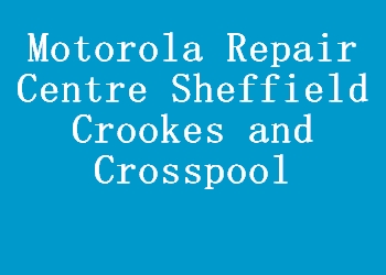 Motorola Repair Centre Sheffield Crookes and Crosspool