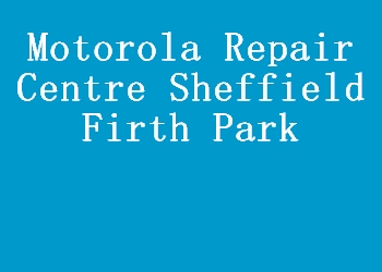 Motorola Repair Centre Sheffield Firth Park