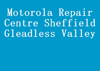 Motorola Repair Centre Sheffield Gleadless Valley