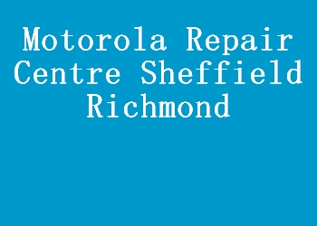 Motorola Repair Centre Sheffield Richmond