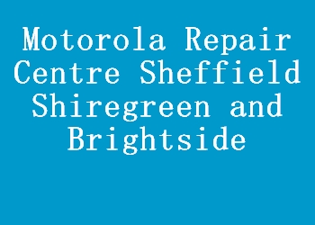 Motorola Repair Centre Sheffield Shiregreen and Brightside