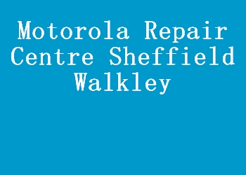 Motorola Repair Centre Sheffield Walkley