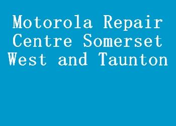 Motorola Repair Centre Somerset West and Taunton
