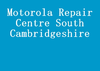 Motorola Repair Centre South Cambridgeshire