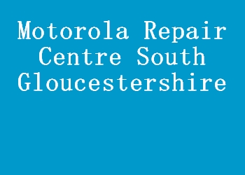 Motorola Repair Centre South Gloucestershire