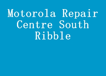 Motorola Repair Centre South Ribble