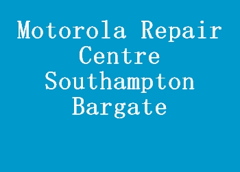Motorola Repair Centre Southampton Bargate