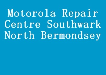 Motorola Repair Centre Southwark North Bermondsey