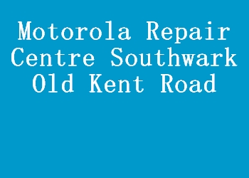 Motorola Repair Centre Southwark Old Kent Road