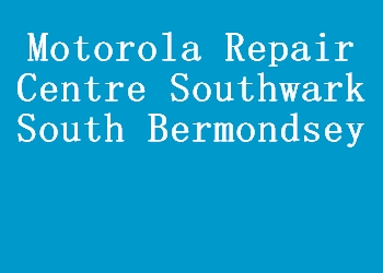 Motorola Repair Centre Southwark South Bermondsey