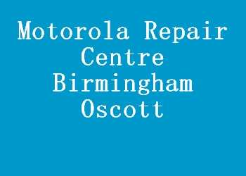 Motorola Repair Centre Birmingham Oscott