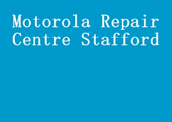 Motorola Repair Centre Stafford