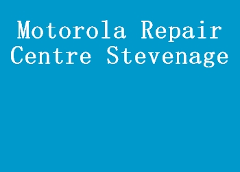 Motorola Repair Centre Stevenage