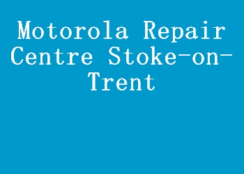 Motorola Repair Centre Stoke-on-Trent