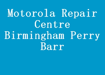Motorola Repair Centre Birmingham Perry Barr