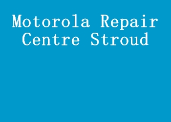 Motorola Repair Centre Stroud