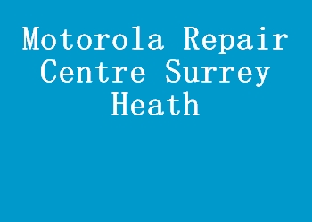 Motorola Repair Centre Surrey Heath