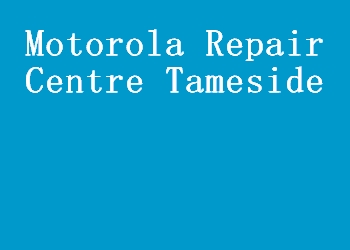 Motorola Repair Centre Tameside