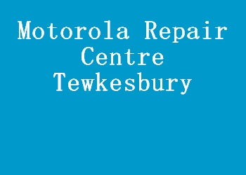 Motorola Repair Centre Tewkesbury