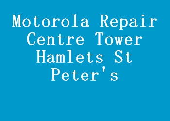 Motorola Repair Centre Tower Hamlets St Peter's