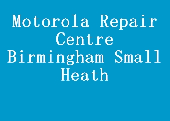 Motorola Repair Centre Birmingham Small Heath