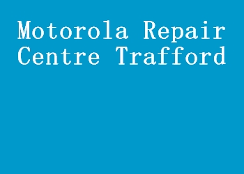 Motorola Repair Centre Trafford
