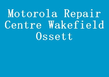 Motorola Repair Centre Wakefield Ossett