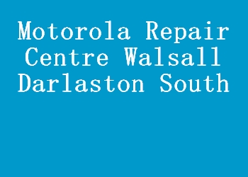 Motorola Repair Centre Walsall Darlaston South