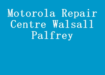 Motorola Repair Centre Walsall Palfrey