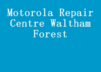 Motorola Repair Centre Waltham Forest