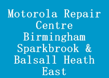 Motorola Repair Centre Birmingham Sparkbrook & Balsall Heath East